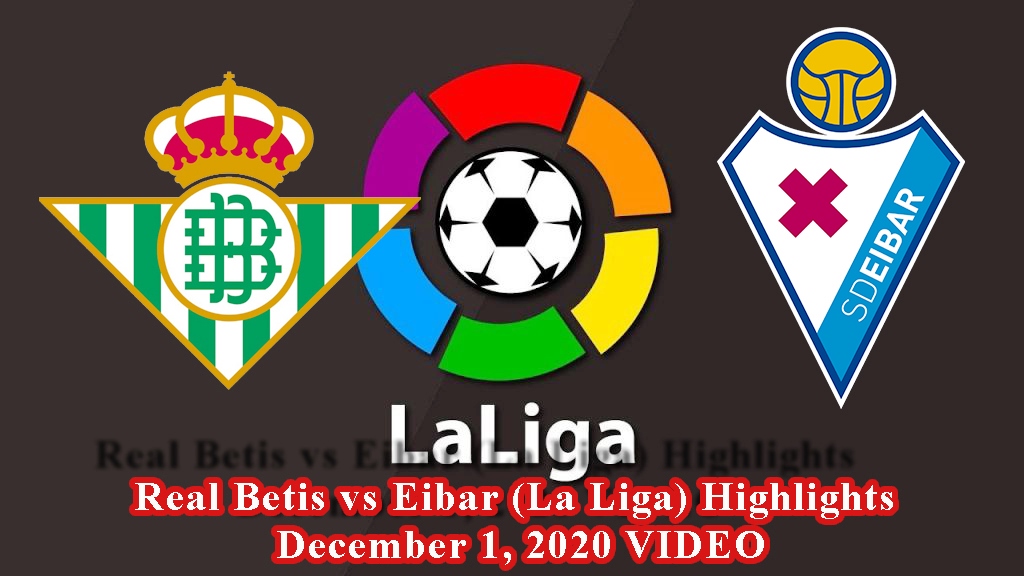 Real Betis vs Eibar (La Liga) Highlights December 1, 2020 VIDEO