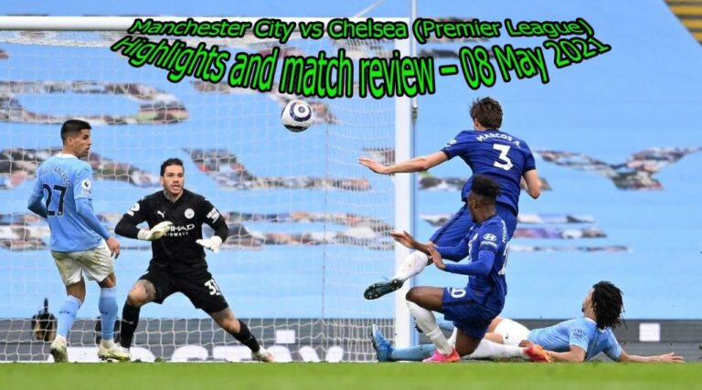 Manchester City vs Chelsea (Premier League) Highlights and match review – 08 May 2021