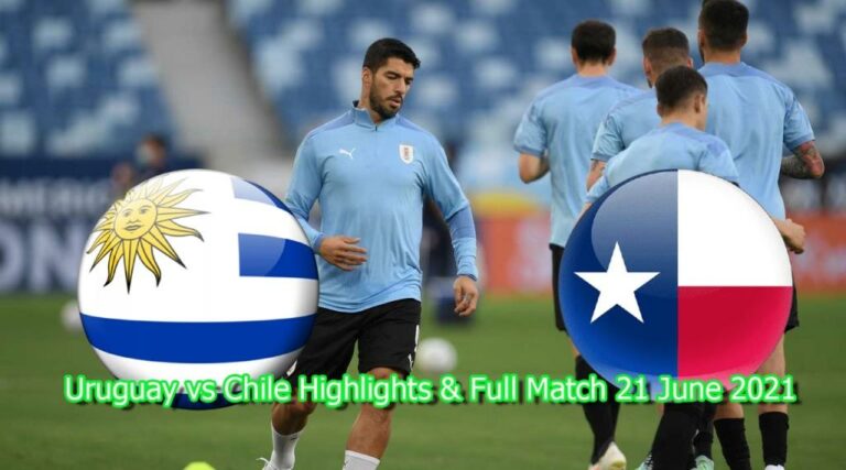Uruguay vs Chile Highlights & Full Match 21 June 2021