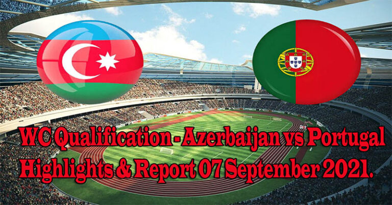 WC Qualification – Azerbaijan vs Portugal Highlights & Report 07 September 2021.