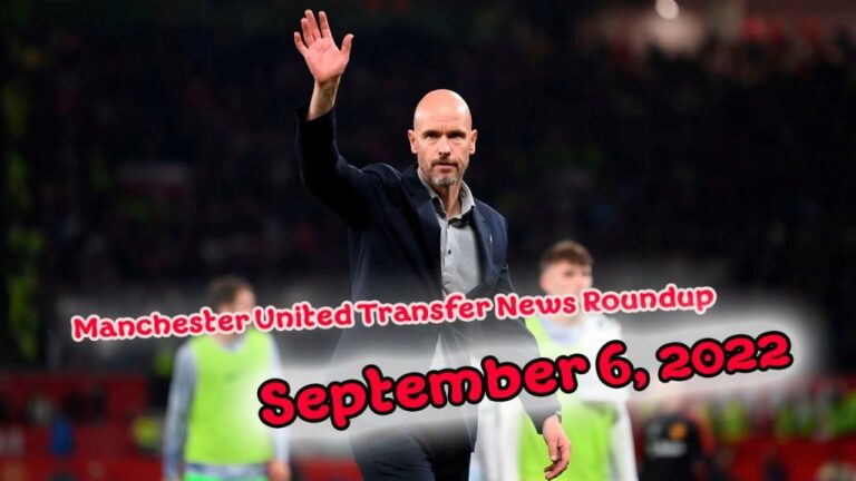 Manchester United Transfer News Roundup – September 6, 2022